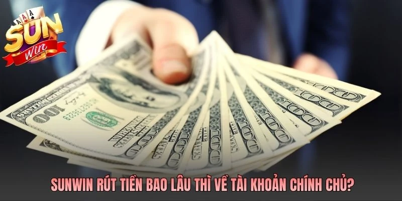 SUNWIN Rút Tiền Bao Lâu Thì Về Tài Khoản?